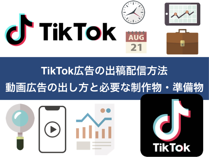TikTok広告の出稿配信方法｜動画広告の出し方と必要な制作物・準備物